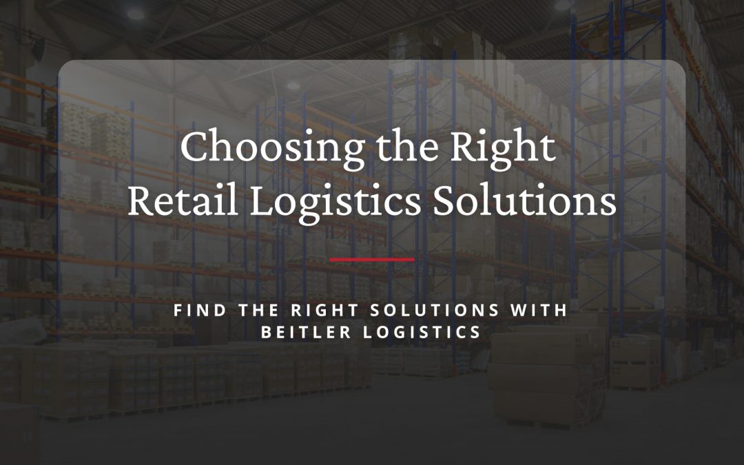 Choosing the Right Retail Logistics Solutions