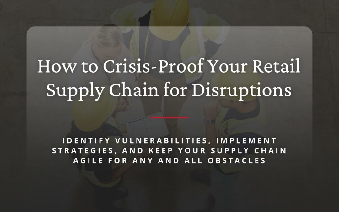 How to Crisis-Proof Your Retail Supply Chain for Disruptions